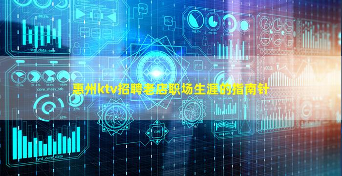 惠州ktv招聘老店职场生涯的指南针